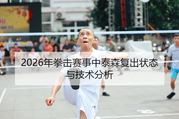 2026年拳击赛事中泰森复出状态与技术分析