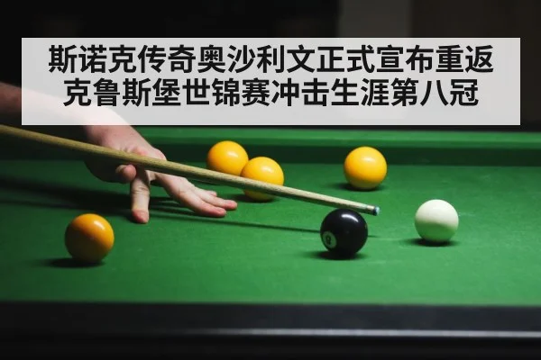 斯诺克传奇奥沙利文正式宣布重返克鲁斯堡世锦赛冲击生涯第八冠