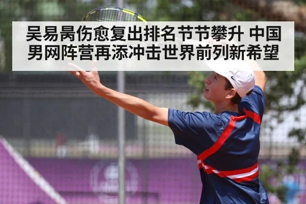 吴易昺伤愈复出排名节节攀升 中国男网阵营再添冲击世界前列新希望